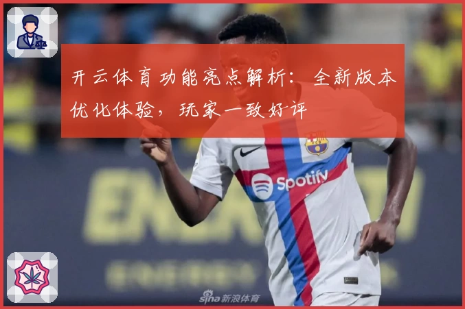 开云体育功能亮点解析：全新版本优化体验，玩家一致好评