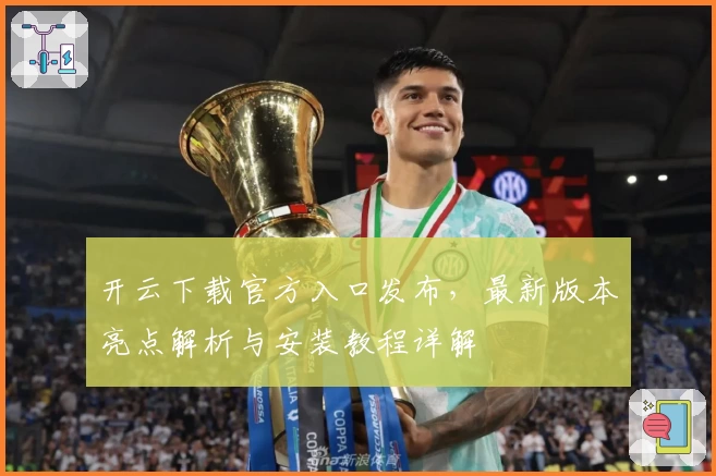 开云下载官方入口发布,最新版本亮点解析与安装教程详解