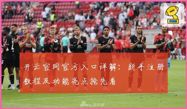 开云官网官方入口详解：新手注册教程及功能亮点抢先看