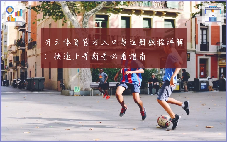 开云体育官方入口与注册教程详解：快速上手新手必看指南